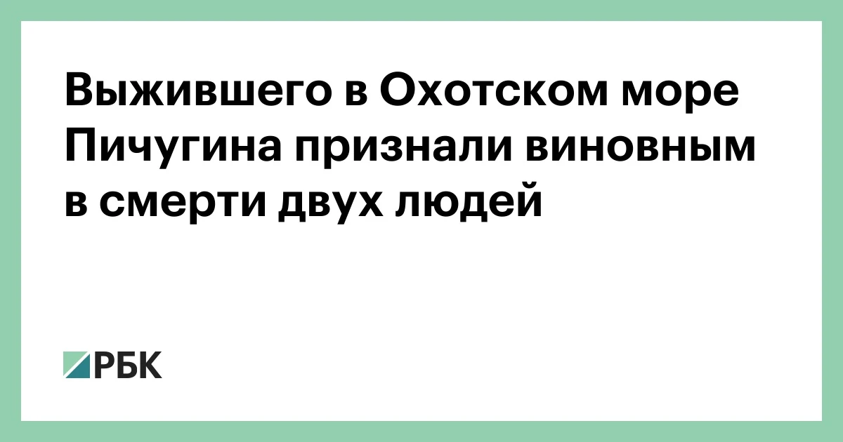 Суд Улан-Удэ признал виновным выжившего после двух месяцев нахождения в Охотском море Михаила Пичугина по делу о гибели двух человек в Охотском море, сообщили РБК в пресс-службе суда