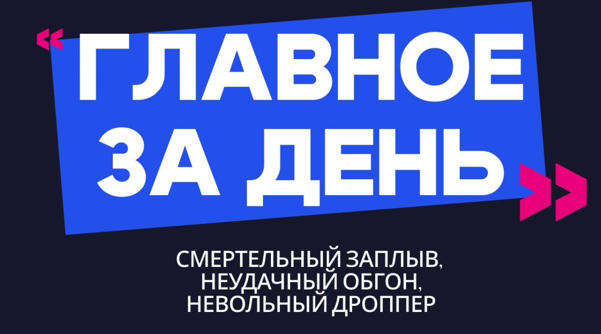 Главное за день: смертельный заплыв, неудачный обгон и невольный дроппер