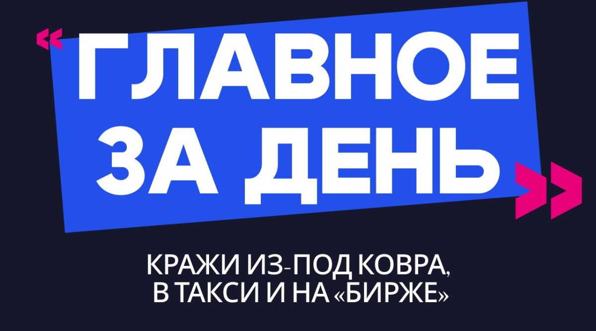 Главное за день: кражи из-под ковра, в такси и на «бирже»